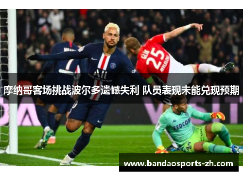 摩纳哥客场挑战波尔多遗憾失利 队员表现未能兑现预期